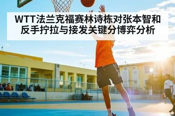 WTT法兰克福赛林诗栋对张本智和反手拧拉与接发关键分博弈分析